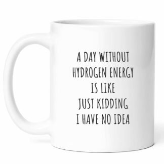 A Day Without Hydrogen Energy Mug - Renewable Enthusiast Coffee Cup - - Friendly Advocate Funny Gift From Colleagues - Clean Tea Mugs - Sustainable Cups - 11 Oz Ceramic Gifts...