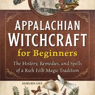 Appalachian Witchcraft for Beginners: The History, Remedies, and Spells of a Rich Folk Magic Tradition