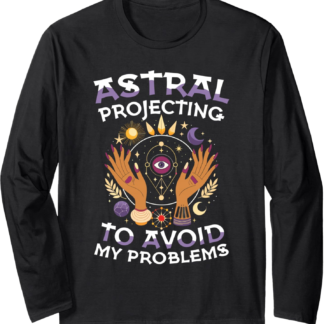 Astral Projecting to Avoid My Problems Mystic Witch Long Sleeve T-Shirt