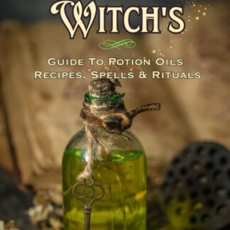Cottage Witch's: Guide to Potion Oils: Recipes, Spells, and Rituals