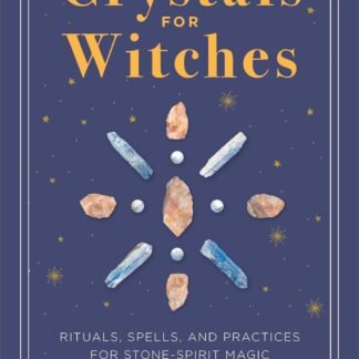 Crystals for Witches: Rituals, Spells, and Practices for Stone Spirit Magic