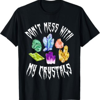 Dont Mess With My Crystals Funny Metaphysical Reiki Healing T-Shirt - lunas-mystic-emporium.com Don't Mess With My Crystals Funny Metaphysical Reiki Healing T-Shirt