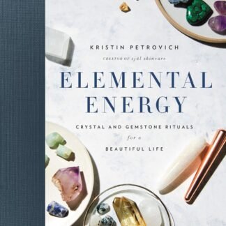 Elemental Energy: Crystal and Gemstone Rituals for a Beautiful Life