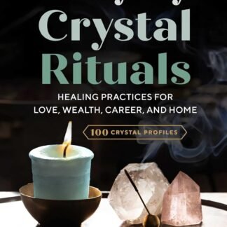Everyday Crystal Rituals: Healing Practices for Love, Wealth, Career, and Home