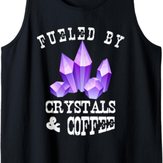 Fueled by Crystals and Coffee Funny Spiritual Energy Magic Tank Top