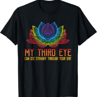 Funny Spiritual Saying Third Eye Sees Through Your Shit T-Shirt