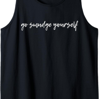 Go Smudge Yourself Funny Metaphysical Spiritual Sarcasm Tank Top