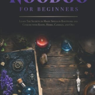 Hoodoo For Beginners: Learn The Secrets to Magic Spells in Rootwork and Conjure with Roots, Herbs, Candles, and Oils