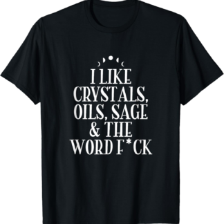 I Like Crystals, Oils, Sage - Wicca Pagan Witchcraft T-Shirt