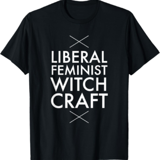 Liberal Feminist Witchcraft T-Shirt funny saying sarcastic