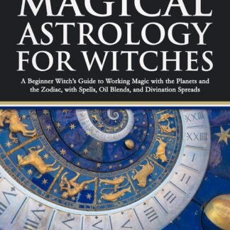 Magical Astrology for Witches: A Beginner Witch’s Guide to Working Magic with the Planets and the Zodiac, with Spells, Oil Blends, and Divination Spreads (Witchcraft for Beginners)