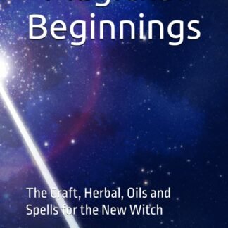 Magickal Beginnings: The Craft, Herbal, Oils and Spells for the New Witch