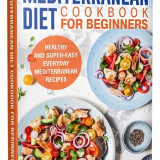 Mediterranean Diet Cookbook for Beginners: Healthy and Super-Easy Everyday Mediterranean Recipes. With Colorful Pictures.