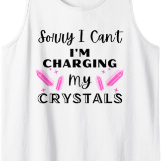 Metaphysical Sorry I Can't I'm Charging My Crystals Funny Tank Top
