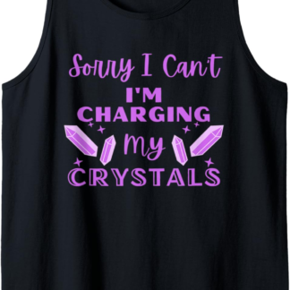 Metaphysical Sorry I Can't I'm Charging My Crystals Funny Tank Top