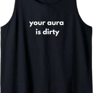 Metaphysical Your Aura is Dirty Funny Tank Top