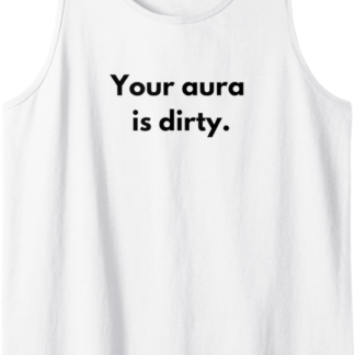 Metaphysical Your Aura is Dirty Funny Tank Top