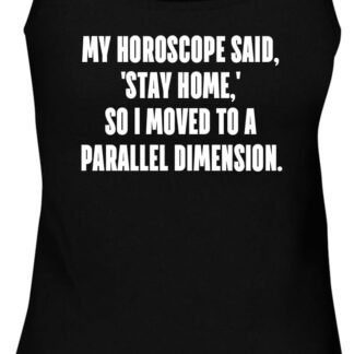 My Horoscope Said, 'Stay Home,' so I Moved to a Parallel Dimension. - Women's Soft & Comfortable Tank Top CP05 Black