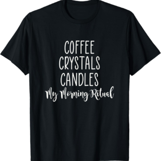 Mystical Shirt Coffee Crystals Candles Morning Ritual Gift T-Shirt - lunas-mystic-emporium.com Mystical Shirt Coffee Crystals Candles Morning Ritual Gift T-Shirt