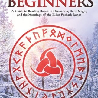 Runes for Beginners: A Guide to Reading Runes in Divination, Rune Magic, and the Meaning of the Elder Futhark Runes (The Divination Series: Tarot, Runes and More)