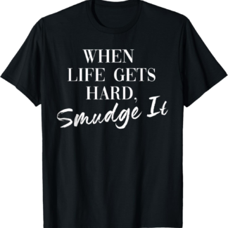 Smudge It When Life Gets Hard Funny Boho Yoga Smudging Sage T-Shirt