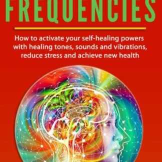 Solfeggio Frequencies: How to activate your self-healing powers with healing tones, sounds and vibrations, reduce stress and achieve new health