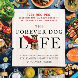 The Forever Dog Life: 120+ Recipes, Longevity Tips, and New Science for Better Bowls and Healthier Homes