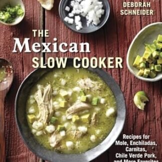 The Mexican Slow Cooker: Recipes for Mole, Enchiladas, Carnitas, Chile Verde Pork, and More Favorites [A Cookbook]