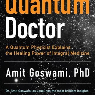 The Quantum Doctor: A Quantum Physicist Explains the Healing Power of Integral Medicine