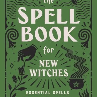 The Spell Book for New Witches: Essential Spells to Change Your Life