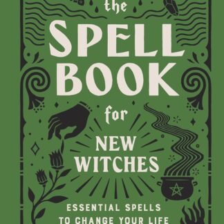 The Spell Book for New Witches: Essential Spells to Change Your Life