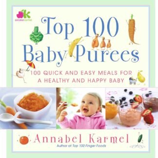 Top 100 Baby Purees: 100 Quick and Easy Meals for a Healthy and Happy B
