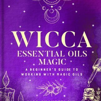 Wicca Essential Oils Magic: A Beginner's Guide to Working with Magic Oils (The Mystic Library, 6)