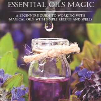 Wicca Essential Oils Magic: A Beginner's Guide to Working with Magical Oils, with Simple Recipes and Spells (Wicca Magic)