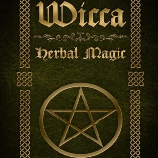 Wicca Herbal Magic: The Ultimate Beginners Guide to Wiccan Herbal Magic (with Magical Oils, Baths, Teas and Spells)