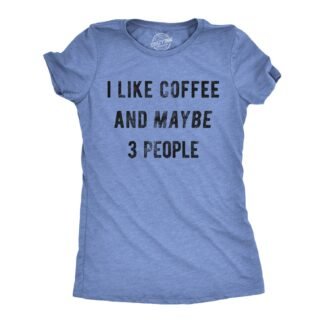 Womens I Like Coffee and Maybe 3 People T Shirt Funny Sarcastic Tee for Ladies