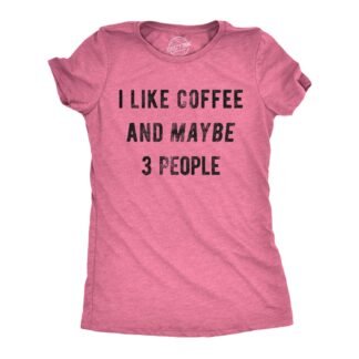 Womens I Like Coffee and Maybe 3 People T Shirt Funny Sarcastic Tee for Ladies