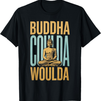 Buddha Coulda Woulda Funny Zen saying Men Women Mindfulness T-Shirt