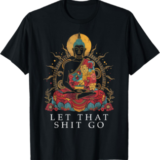 Buddha Let It Go Buddhism Funny Zen Buddhist Yoga T-Shirt