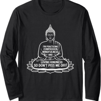 Buddha Mindfulness Funny Don't Piss Me Off Zen AF Quote Long Sleeve T-Shirt