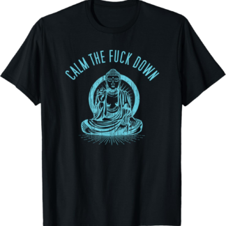 Calm The Fuck Down Zen Buddha Tshirt T-Shirt