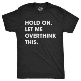 Crazy Dog Men's T Shirt Hold On Let Me Overthink This Funny Sarcastic Adult Tee