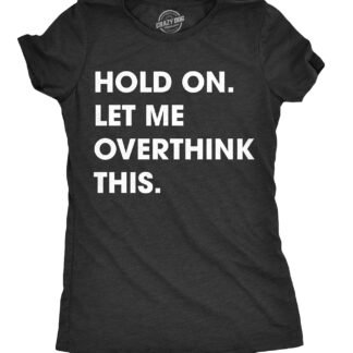 Crazy Dog Women's T Shirt Hold On Let Me Overthink This Funny Sarcastic Novelty Tee