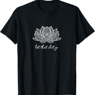 Funny Yoga Lover Gift Bohemian Lotus Let That Shit Go T-Shirt