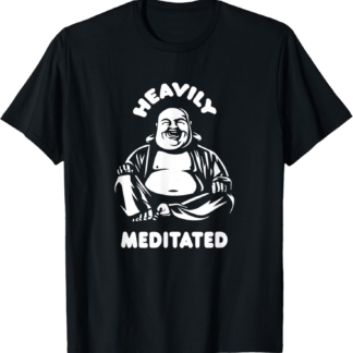 Heavily Meditated Laughing Buddha Monk Buddhism Funny Quote T-Shirt