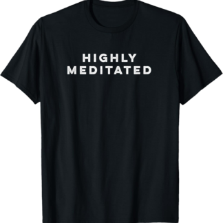 Highly Meditated Meditation Yoga Novelty T-Shirt T-Shirt