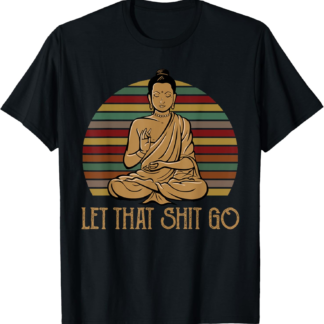 Let That Shit Go Buddha Meditation Gift Funny Retro T-Shirt