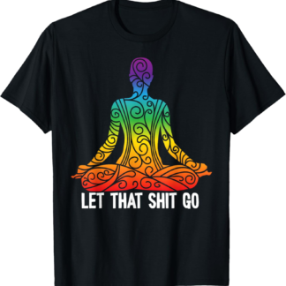 Let That Shit Go Funny Rainbow Buddha Yoga Meditation Gift T-Shirt