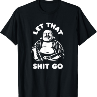 Let That Shit Go Laughing Buddha Monk Buddhism Funny Quote T-Shirt