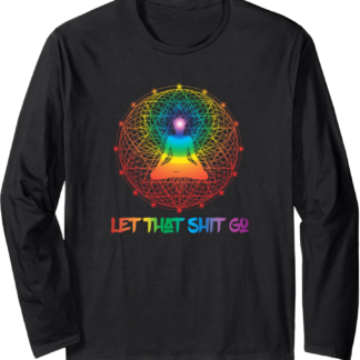 Let That Shit Go Zen AF Spiritual Gift Meditation Funny Yoga Long Sleeve T-Shirt